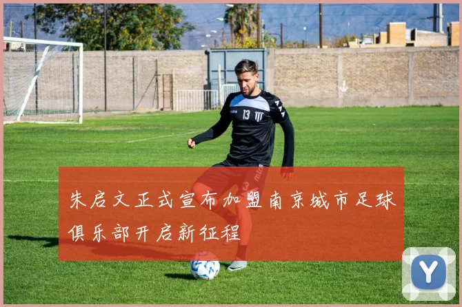 朱启文正式宣布加盟南京城市足球俱乐部开启新征程